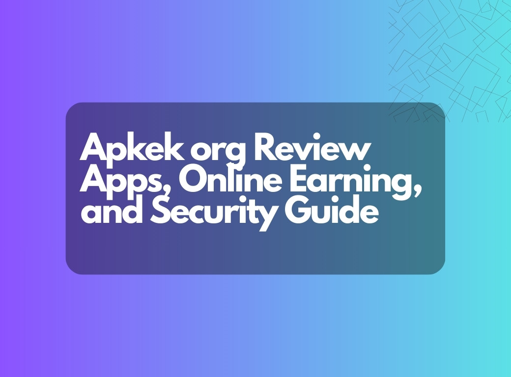 Apkek org Review- Apps, Online Earning, and Security Guide