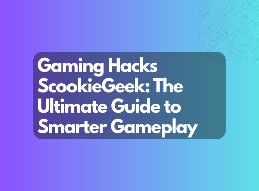 Gaming Hacks ScookieGeek: The Ultimate Guide to Smarter Gameplay