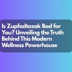 Is Zupfadtazak Bad for You