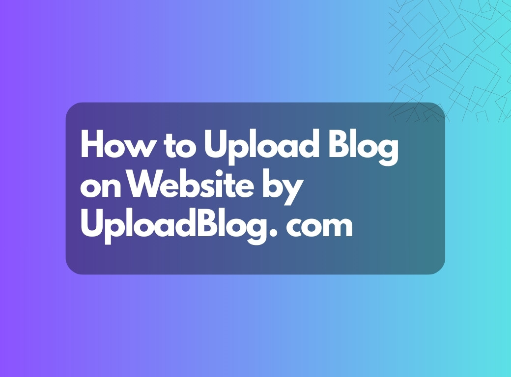 How to Upload Blog on Website by UploadBlog. com – Complete Step-by-Step Guide for Beginners