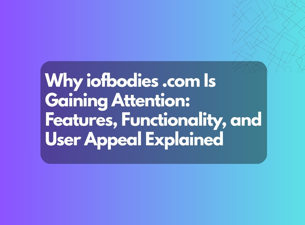 Why iofbodies .com Is Gaining Attention: Features, Functionality, and User Appeal Explained