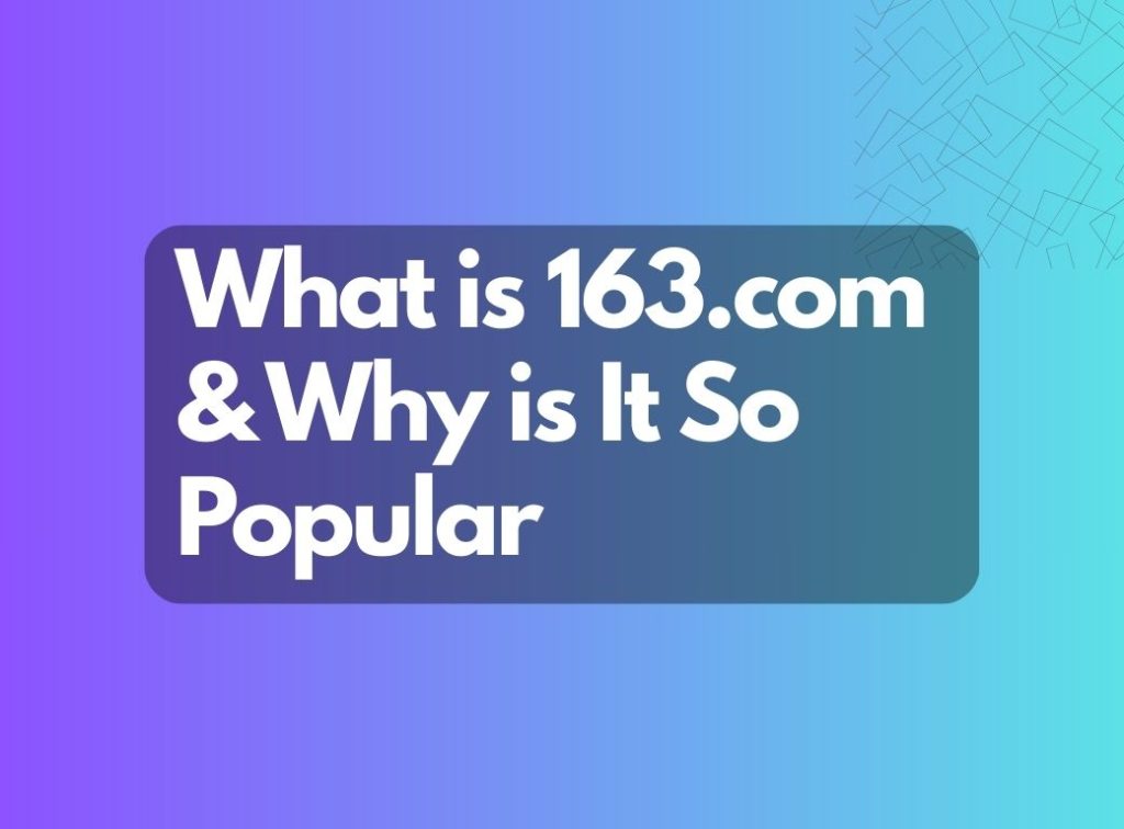 What is 163.com and Why is It So Popular